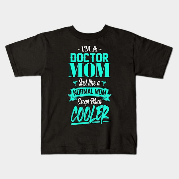 I'm a Doctor Mom Just like a Normal Mom Except Much Cooler Kids T-Shirt by mathikacina